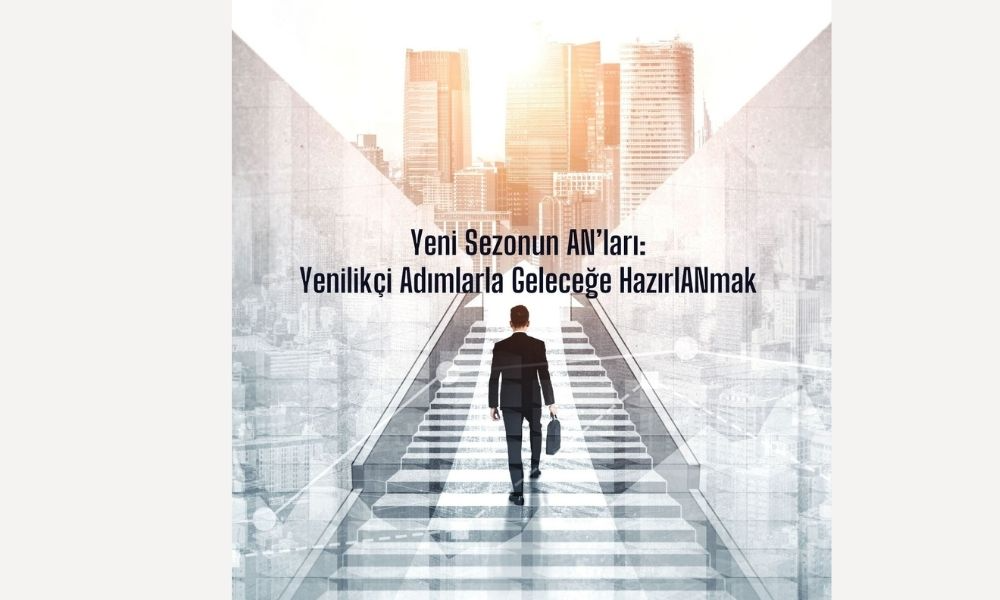 Yeni Sezonun AN’larında, Yenilikçi Adımlarla Geleceğe HazırlANmak 